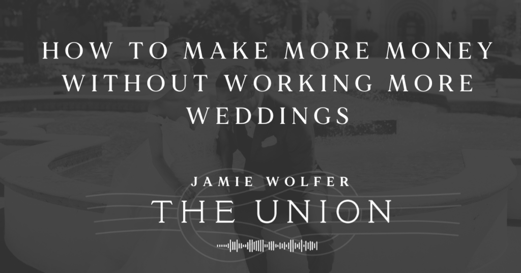 EP105 | The Union Podcast – Episode 105 | How to Make More Money Without Working More Weddings
